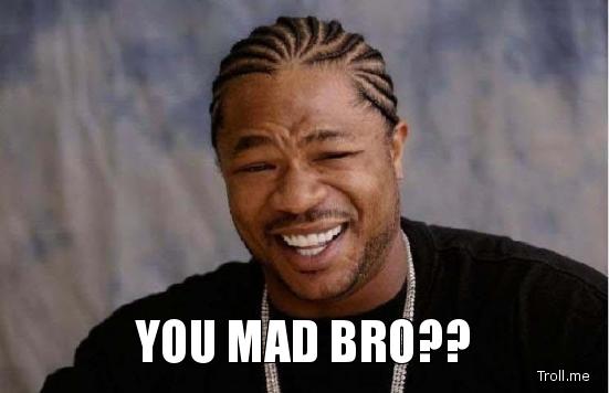 you-mad-bro.jpg